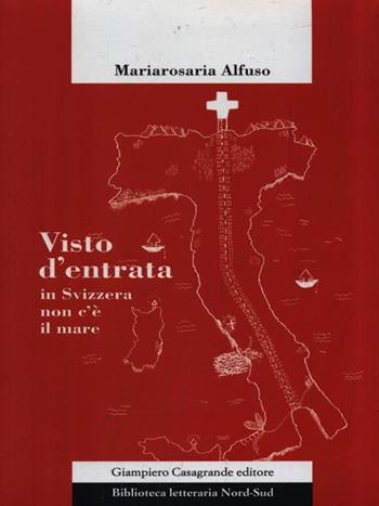 Visto d'entrata. In Svizzera non c'è il mare - Mariarosaria Alfuso - Libro Giampiero Casagrande editore 2005, Biblioteca letteraria nord-sud | Libraccio.it
