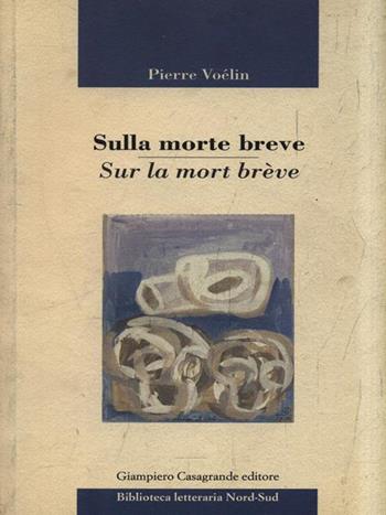 Sulla morte breve-Sur la mort brève. Ediz. bilingue - Pierre Voelke - Libro Giampiero Casagrande editore 2006, Biblioteca letteraria nord-sud | Libraccio.it