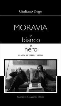 Moravia in bianco e nero. La vita, le opere, i viaggi - Giuliano Dego - Libro Giampiero Casagrande editore 2008, Attualità e studi | Libraccio.it