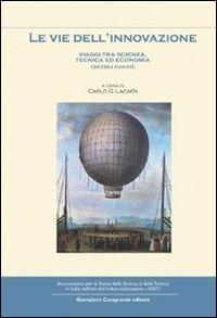 Le vie dell'innovazione. Viaggi tra scienze, tecnica ed economia (secoli XVIII-XX)  - Libro Giampiero Casagrande editore 2009, Dibattiti e documenti. Major | Libraccio.it