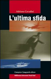 L' ultima sfida - Adriano Cavadini - Libro Giampiero Casagrande editore 2008, Biblioteca letteraria nord-sud | Libraccio.it