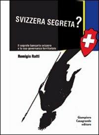 Svizzera segreta? Il sistema bancario elvetico e la sua governanza territoriale - Remigio Ratti - Libro Giampiero Casagrande editore 2009, Attualità e studi | Libraccio.it