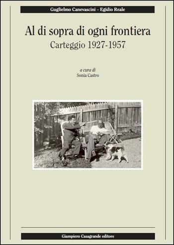 Al di sopra di ogni frontiera. Carteggio 1927-1957 - Guglielmo Canevascini, Egidio Reale - Libro Giampiero Casagrande editore 2014, Storia | Libraccio.it