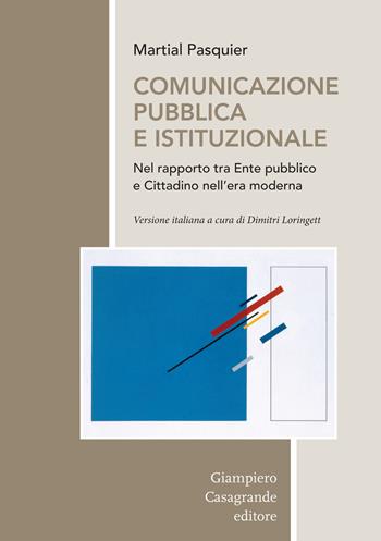 Comunicazione pubblica e istituzionale nel rapporto tra Ente pubblico e cittadino nell'era moderna - Martial Pasquier - Libro Giampiero Casagrande editore 2017, Istituzioni, società e cittadini | Libraccio.it