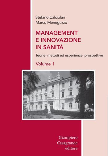 Management e innovazione in sanità. Vol. 1: Teorie, metodi ed esperienze, prospettive - Stefano Calciolari, Marco Meneguzzo - Libro Giampiero Casagrande editore 2019, Istituzioni, società e cittadini | Libraccio.it