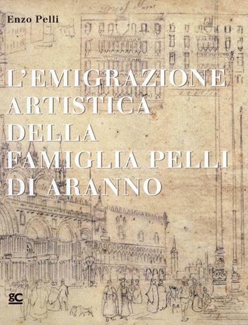 L' emigrazione artistica della famiglia Pelli di Aranno - Enzo Pelli - Libro Giampiero Casagrande editore 2019 | Libraccio.it