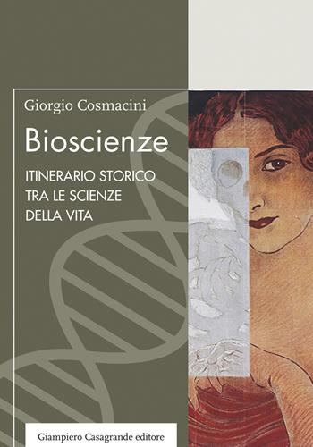 Bioscienze. Itinerario storico tra le scienze della vita - Giorgio Cosmacini - Libro Giampiero Casagrande editore 2018, Spyra | Libraccio.it