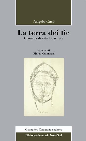 La terra dei tic. Cronaca di vita locarnese - Angelo Casè - Libro Giampiero Casagrande editore 2021, Biblioteca letteraria nord-sud | Libraccio.it