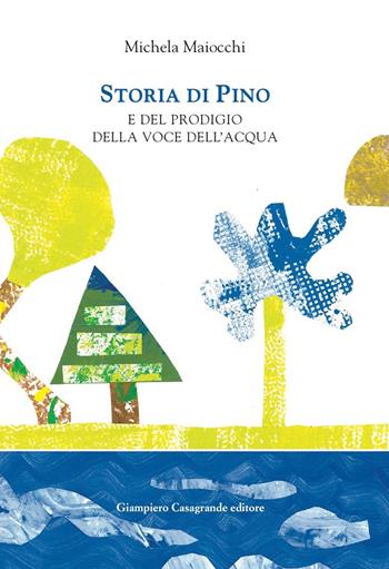 Storia di Pino e del prodigio della voce dell'acqua - Michela Maiocchi - Libro Giampiero Casagrande editore 2022 | Libraccio.it