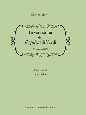 La vera storia del Requiem di Verdi 22 Maggio 1874 - Matteo Marni - Libro Giampiero Casagrande editore 2024, Libella | Libraccio.it