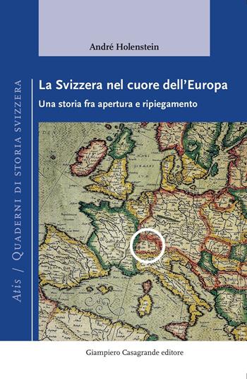 La Svizzera nel cuore dell'Europa. Una storia fra apertura e ripiegamento  - Libro Giampiero Casagrande editore 2024, Atis | Libraccio.it