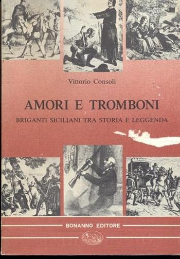 Amori e tromboni. Briganti siciliani tra storia e leggenda - Vittorio Consoli - Libro Bonanno 1988, Nostos | Libraccio.it