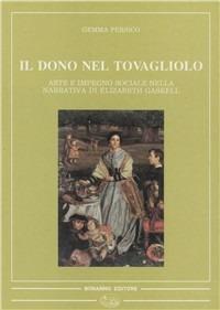 Il dono del tovagliolo. Arte e impegno sociale nella narrativa di Elizabeth Gaskell - Gemma Persico - Libro Bonanno 1991, Scaffale del '900 | Libraccio.it