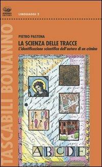 La scienza delle tracce. L'identificazione scientifica dell'autore di un crimine - Pietro Pastena - Libro Bonanno 2003, Tascabili Bonanno. Linguaggi | Libraccio.it