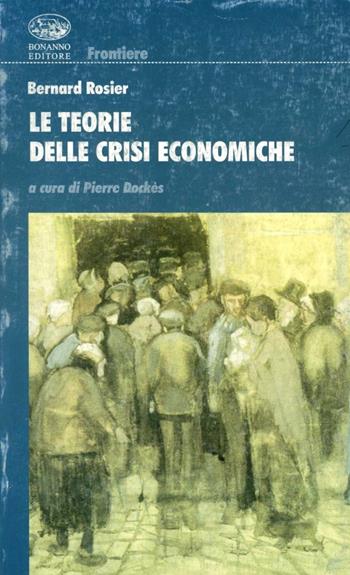 Le teorie delle crisi economiche - Bernard Rosier - Libro Bonanno 2003, Frontiere | Libraccio.it