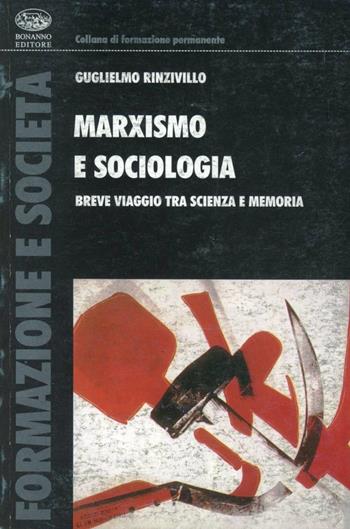 Marxismo e sociologia. Breve viaggio tra scienza e memoria - Guglielmo Rinzivillo - Libro Bonanno 2004, Formazione e società | Libraccio.it