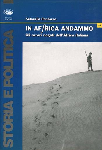 In Africa andammo. Gli orrori negati dell'Africa italiana - Antonella Randazzo - Libro Bonanno 2005, Storia e politica | Libraccio.it