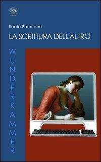 La scrittura dell'altro - Beate Baumann - Libro Bonanno 2006, Wunderkammer. Armille | Libraccio.it