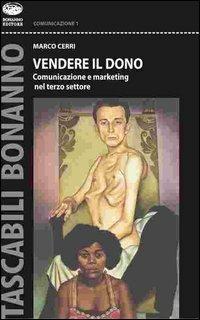 Vendere il dono. Comunicazione e marketing nel terzo settore - Marco Cerri - Libro Bonanno 2006, Tascabili Bonanno. Comunicazione | Libraccio.it