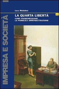 La quarta libertà. Come padroneggiare la pubblica amministrazione - Luca Meldolesi - Libro Bonanno 2007, Impresa e società | Libraccio.it