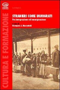 Stranieri come immigrati - Grzegorz J. Kaczynski - Libro Bonanno 2007, Cultura e formazione. Sociologia | Libraccio.it