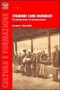 Stranieri come immigrati - Grzegorz J. Kaczynski - Libro Bonanno 2007, Cultura e formazione. Sociologia | Libraccio.it