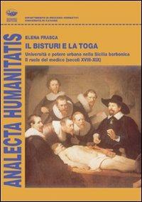 Il bisturi e la toga. Università e potere urbano nella Sicilia borbonica, il ruolo del medico (secoli XVIII e XIX) - Elena Frasca - Libro Bonanno 2008, Analecta humanitatis | Libraccio.it