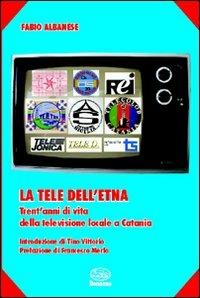 La tele dell'Etna. Trent'anni di vita della televisione locale a Catania - Fabio Albanese - Libro Bonanno 2007, Scaffale del nuovo millennio | Libraccio.it