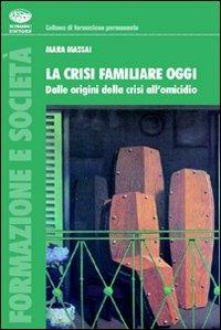 La crisi familiare oggi. Dalle origini della crisi all'omicidio - Mara Massai - Libro Bonanno 2008, Formazione e società | Libraccio.it