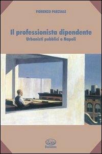 Il professionista dipendente. Urbanisti pubblici a Napoli - Fiorenzo Parziale - Libro Bonanno 2008, Scaffale del nuovo millennio | Libraccio.it