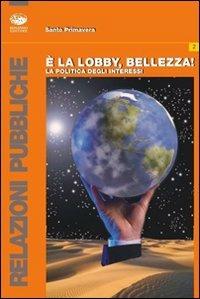 È la lobby, bellezza! La politica degli interessi - Santo Primavera - Libro Bonanno 2008, Relazioni pubbliche | Libraccio.it