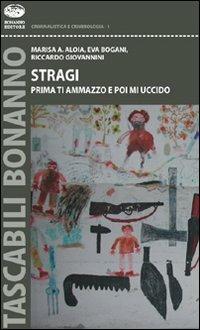 Stragi. Prima ti ammazzo e poi mi uccido - Marisa A. Aloia, Riccardo Giovannini, Eva Bogani - Libro Bonanno 2008, Tascabili Bonanno. Criminalistica | Libraccio.it