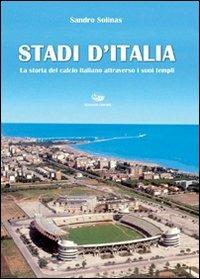 Stadi d'Italia. La storia del calcio italiano attraverso i suoi templi. Ediz. illustrata - Sandro Solinas - Libro Bonanno 2008, Immagine | Libraccio.it