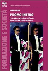 L'uomo intero. L'autodeterminazione di fronte alle scelte del Terzo Millennio - Mara Massai - Libro Bonanno 2008, Formazione e società | Libraccio.it