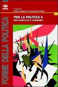 Per la politica. Vol. 3: Fra conflitto e consenso  - Libro Bonanno 2008, Forme della politica | Libraccio.it