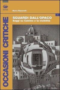 Sguardi dall'opaco. Saggi su Calvino e la visibilità - Maria Rizzarelli - Libro Bonanno 2008, Occasioni critiche | Libraccio.it