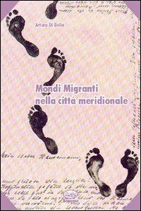 Mondi migranti nella città meridionale - Arturo Di Bella - Libro Bonanno 2008, Scaffale del nuovo millennio | Libraccio.it
