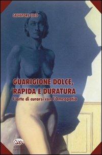 Guarigione dolce, rapida e duratura. L'arte di curarsi con l'omeopatia - Salvatore Coco - Libro Bonanno 2008, Scaffale del nuovo millennio | Libraccio.it