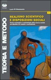 Realismo scientifico e disposizioni sociali. Teoria sociologica e metodologia nel dibattito tra realisti e costruttivisti - Loris Di Giammaria - Libro Bonanno 2008, Teoria e metodo | Libraccio.it