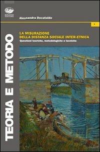 La misurazione della distanza sociale inter-etnica. Questioni teoriche, metodologiche e tecniche - Alessandra Decataldo - Libro Bonanno 2009, Teoria e metodo | Libraccio.it