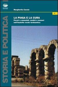 La piaga e la cura. Poveri e ammalati, medici e monaci nell'Anatolia tardo antica - Margherita Cassia - Libro Bonanno 2009, Storia e politica | Libraccio.it