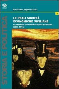 Le reali società economiche siciliane. Un tentativo di modernizzazione borbonica (1831-1861) - Sebastiano Angelo Granata - Libro Bonanno 2008, Storia e politica | Libraccio.it