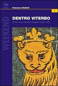 Dentro Viterbo. Breve ma intenso viaggio nella città - Francesco Mattioli - Libro Bonanno 2009, Weekend | Libraccio.it