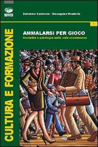 Ammalarsi per gioco. Socialità e patologia nelle sale scommesse - Salvatore Castorina, Giuseppina Mendorla - Libro Bonanno 2011, Cultura e formazione. Psicologia | Libraccio.it