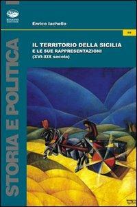 Il territorio della Sicilia e le sue rappresentazioni - Enrico Iachello - Libro Bonanno 2011, Storia e politica | Libraccio.it