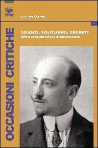Silenzi, solitudini, segreti. Altre metamorfosi dannunziane - Luciano Curreri - Libro Bonanno 2011, Occasioni critiche | Libraccio.it