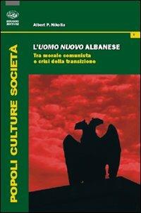 L'uomo nuovo albanese. Tra morale comunista e crisi della transizione - Albert P. Nikolla - Libro Bonanno 2011, Popoli culture società | Libraccio.it