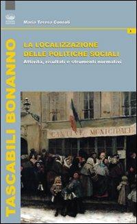 La localizzazione della politiche sociali. Attività, risultati e strumenti normativi - M. Teresa Consoli - Libro Bonanno 2010, Tascabili Bonanno. Politiche e serv. soc. | Libraccio.it