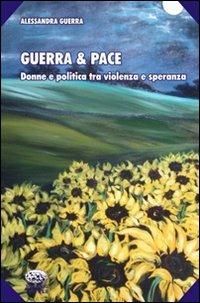 Guerra & pace. Donne e politica tra violenza e speranza - Alessandra Guerra - Libro Bonanno 2009, Scaffale del nuovo millennio | Libraccio.it