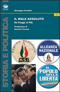 Il male assoluto. Da Fiuggi al PdL - Giuseppe Scaliati - Libro Bonanno 2009, Storia e politica | Libraccio.it